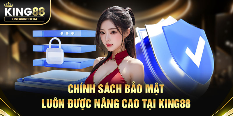 Chính sách bảo mật luôn được nâng cao tại King88