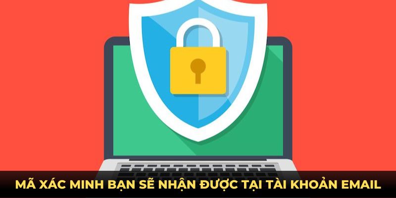 Mã xác minh bạn sẽ nhận được tại tài khoản email