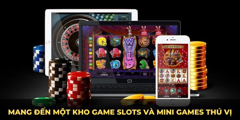 Mang đến một kho game slots và mini games thú vị