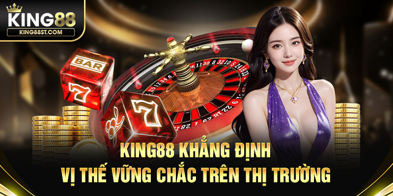 King88 khẳng định vị thế vững chắc trên thị trường